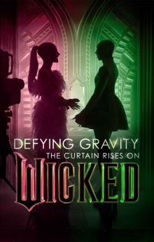 Defying Gravity: The Curtain Rises on Wicked Defying Gravity: The Curtain Rises on Wicked