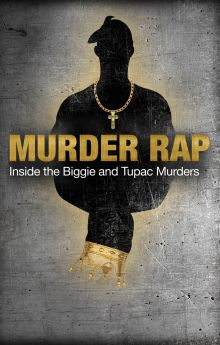 Murder Rap: Inside the Biggie and Tupac Murders Murder Rap: Inside the Biggie and Tupac Murders