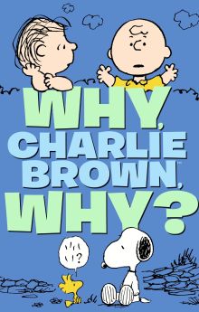 Why, Charlie Brown, Why? Why, Charlie Brown, Why?