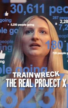 Trainwreck: The Real Project X Trainwreck: The Real Project X